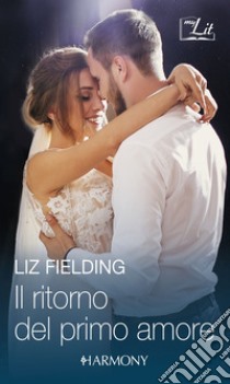 Il ritorno del primo amore: Harmony MyLit. E-book. Formato EPUB ebook di Liz Fielding