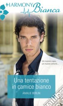 Una tentazione in camice bianco: Harmony Bianca. E-book. Formato EPUB ebook di Amalie Berlin