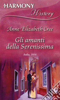 Gli amanti della Serenissima: Harmony History. E-book. Formato EPUB ebook di Ann elizabeth Cree