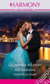 La guardia del corpo dell'ereditiera: Harmony Collezione. E-book. Formato EPUB ebook di Chantelle Shaw