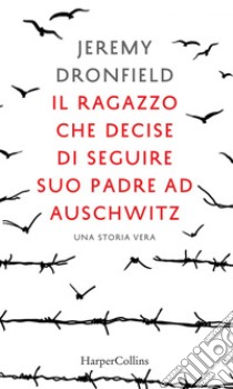 Il ragazzo che decise di seguire suo padre ad Auschwitz. E-book. Formato EPUB ebook di Jeremy Dronfield