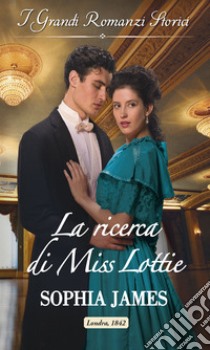 La ricerca di Miss Lottie: I Grandi Romanzi Storici. E-book. Formato EPUB ebook di Sophia James