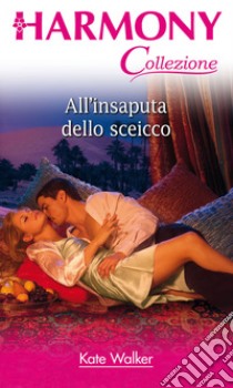 All'insaputa dello sceicco: Harmony Collezione. E-book. Formato EPUB ebook di Kate Walker