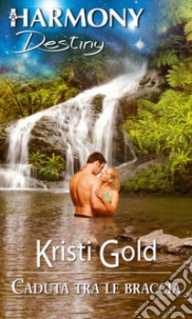 Caduta tra le braccia: Harmony Destiny. E-book. Formato EPUB ebook di Kristi Gold