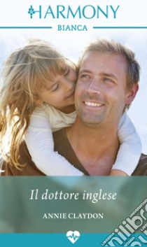 Il dottore inglese: Harmony Bianca. E-book. Formato EPUB ebook di Annie Claydon