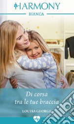 Di corsa tra le tue braccia: Harmony Bianca. E-book. Formato EPUB ebook