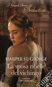 La sposa ribelle del vichingo: I Grandi Romanzi Storici Seduction. E-book. Formato EPUB ebook di Harper St. george