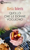 Quello che le donne vogliono (eLit). E-book. Formato EPUB ebook di Sheila Roberts