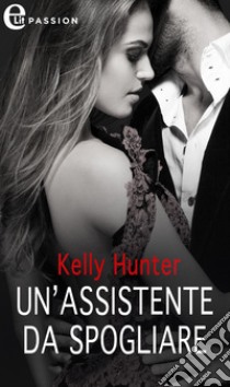 Un'assistente da spogliare (eLit): eLit. E-book. Formato EPUB ebook di Kelly Hunter