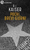 Pochi, brevi giorni (eLit): eLit. E-book. Formato EPUB ebook di R.j. Kaiser