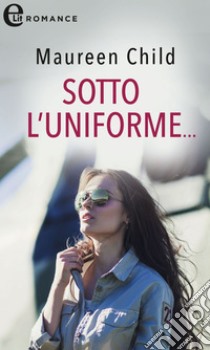 Sotto l'uniforme (eLit): eLit. E-book. Formato EPUB ebook di Maureen Child