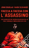 Faccia a faccia con l'assassino: Alla scoperta dei segreti dei serial killer con l'originale Mindhunter dell’FBI. E-book. Formato EPUB ebook di John Douglas