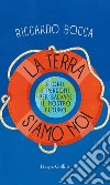 La terra siamo noi: Storie e persone per salvare il nostro futuro. E-book. Formato EPUB ebook di Riccardo Bocca