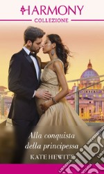 Alla conquista della principessa: Harmony Collezione. E-book. Formato EPUB ebook