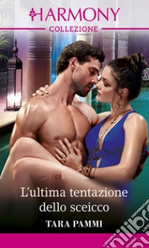 L'ultima tentazione dello sceicco: Harmony Collezione. E-book. Formato EPUB ebook di Tara Pammi