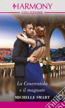 La Cenerentola e il magnate: Harmony Collezione. E-book. Formato EPUB ebook di Michelle Smart