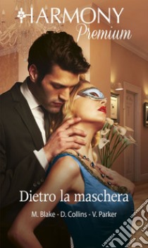 Dietro la maschera: Harmony Premium. E-book. Formato EPUB ebook di Maya Blake