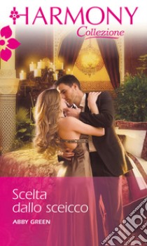 Scelta dallo sceicco: Harmony Collezione. E-book. Formato EPUB ebook di Abby Green