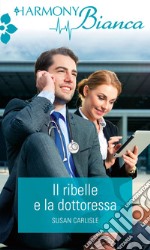 Il ribelle e la dottoressa: Harmony Bianca. E-book. Formato EPUB ebook