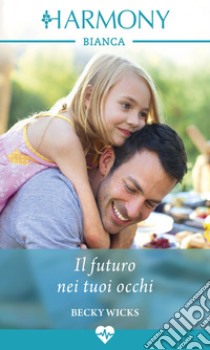 Il futuro nei tuoi occhi: Harmony Bianca. E-book. Formato EPUB ebook di Becky Wicks