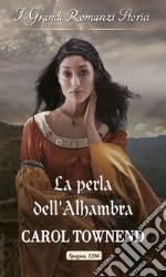 La perla dell'Alhambra: I Grandi Romanzi Storici. E-book. Formato EPUB ebook