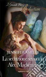 La seduzione secondo Alec Mackenzie: I Grandi Romanzi Storici Seduction. E-book. Formato EPUB ebook