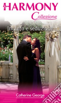 Incanto e seduzione: Harmony Collezione. E-book. Formato EPUB ebook di Catherine George