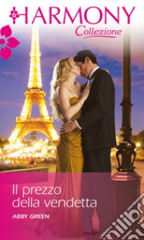 Il prezzo della vendetta: Harmony Collezione. E-book. Formato EPUB ebook di Abby Green