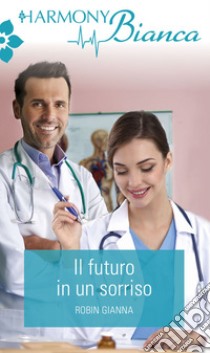 Il futuro in un sorriso: Harmony Bianca. E-book. Formato EPUB ebook di Robin Gianna