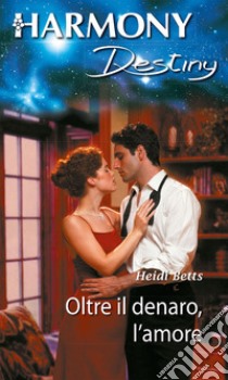 Oltre il denaro l'amore. E-book. Formato EPUB ebook di Heidi Betts