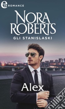 Gli Stanislaski: Alex (eLit): eLit. E-book. Formato EPUB ebook di Nora Roberts