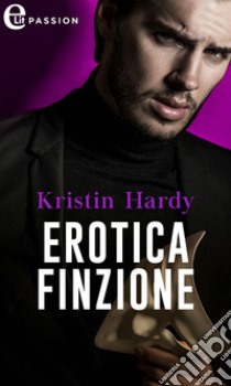 Erotica finzione (eLit): eLit. E-book. Formato EPUB ebook di Kristin Hardy