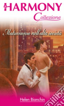 Matrimonio nell'alta società. E-book. Formato EPUB ebook di Helen Bianchin