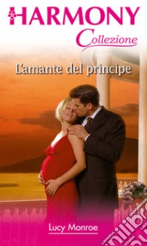 L'amante del principe. E-book. Formato EPUB ebook di Lucy Monroe