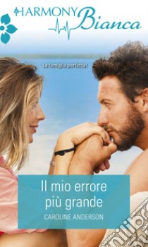 Il mio errore più grande. E-book. Formato EPUB ebook di Caroline Anderson