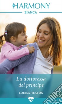 La dottoressa del principe: Harmony Bianca. E-book. Formato EPUB ebook di Louisa Heaton