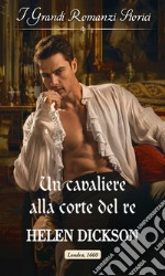 Un cavaliere alla corte del re: I Grandi Romanzi Storici. E-book. Formato EPUB ebook