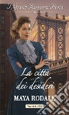 La città dei desideri: I Grandi Romanzi Storici. E-book. Formato EPUB ebook di Maya Rodale