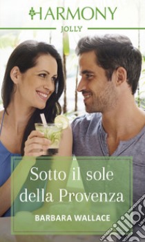 Sotto il sole della Provenza: Harmony Jolly. E-book. Formato EPUB ebook di Barbara Wallace