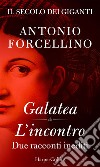 Il secolo dei giganti. Galatea - L'incontro: Due racconti inediti. E-book. Formato EPUB ebook di Antonio Forcellino