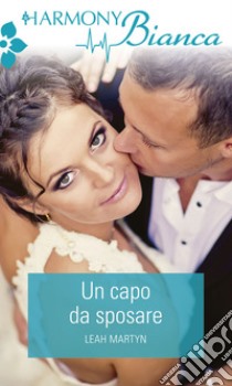 Un capo da sposare: Harmony Bianca. E-book. Formato EPUB ebook di Leah Martyn