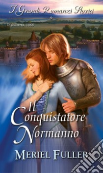 Il conquistatore normanno: Grandi Romanzi Storici. E-book. Formato EPUB ebook di Meriel Fuller