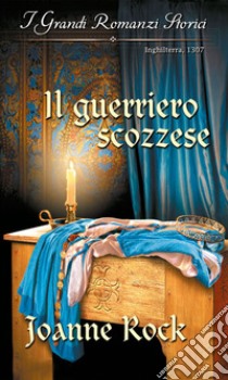 Il guerriero scozzese: Grandi Romanzi Storici. E-book. Formato EPUB ebook di Joanne Rock