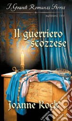 Il guerriero scozzese: Grandi Romanzi Storici. E-book. Formato EPUB ebook