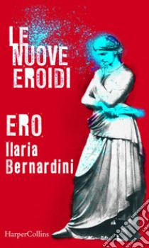 Ero | Le nuove Eroidi. E-book. Formato EPUB ebook di Ilaria Bernardini