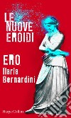 Ero - Le nuove Eroidi. E-book. Formato EPUB ebook di Ilaria Bernardini