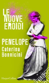 Penelope | Le nuove Eroidi. E-book. Formato EPUB ebook di Caterina Bonvicini