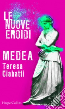 Medea | Le nuove Eroidi. E-book. Formato EPUB ebook di Teresa Ciabatti