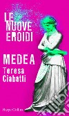 Medea - Le nuove Eroidi. E-book. Formato EPUB ebook di Teresa Ciabatti