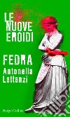 Fedra- Le nuove Eroidi. E-book. Formato EPUB ebook di Antonella Lattanzi